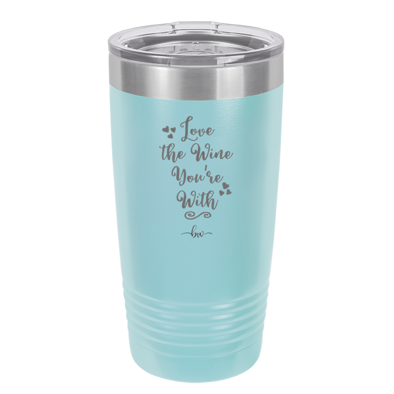 Love the Wine You're With - Laser Engraved Stainless Steel Drinkware - 1568 -