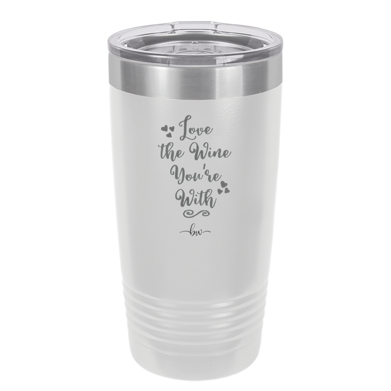 Love the Wine You're With - Laser Engraved Stainless Steel Drinkware - 1568 -