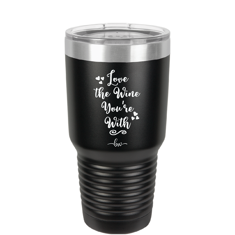 Love the Wine You're With - Laser Engraved Stainless Steel Drinkware - 1568 -