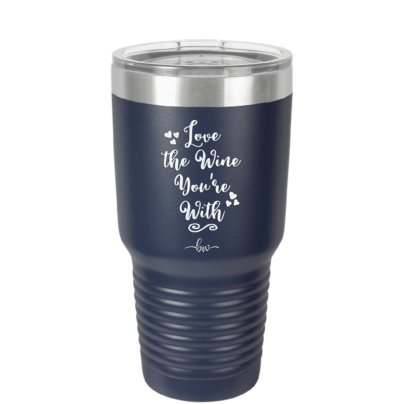 Love the Wine You're With - Laser Engraved Stainless Steel Drinkware - 1568 -