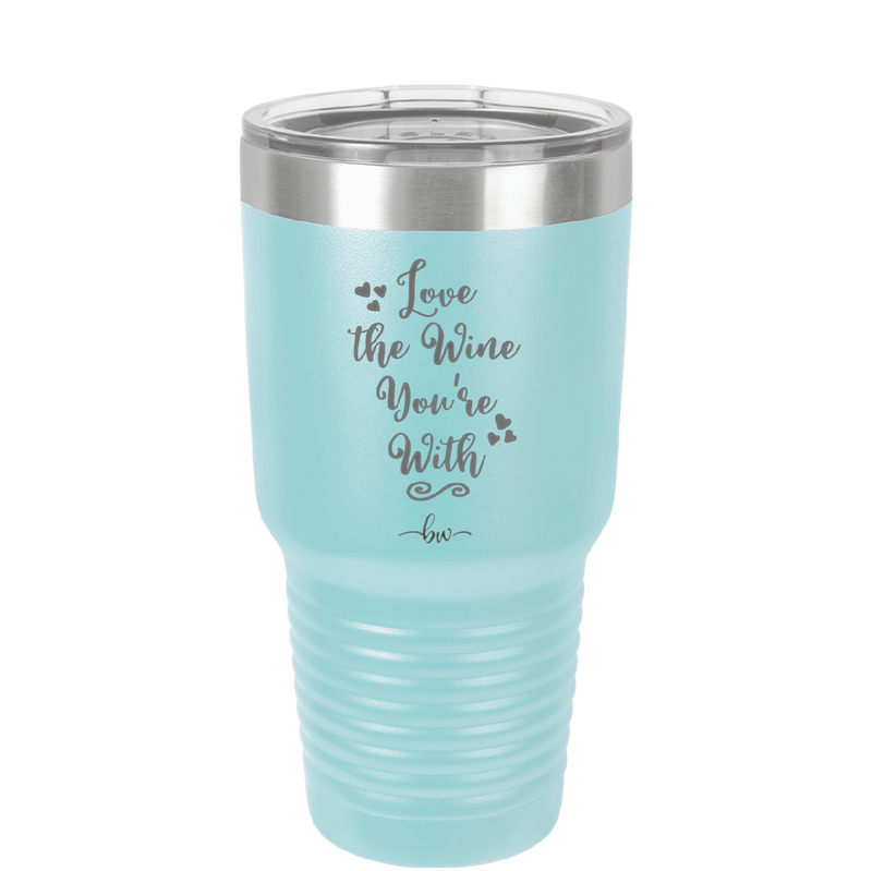 Love the Wine You're With - Laser Engraved Stainless Steel Drinkware - 1568 -