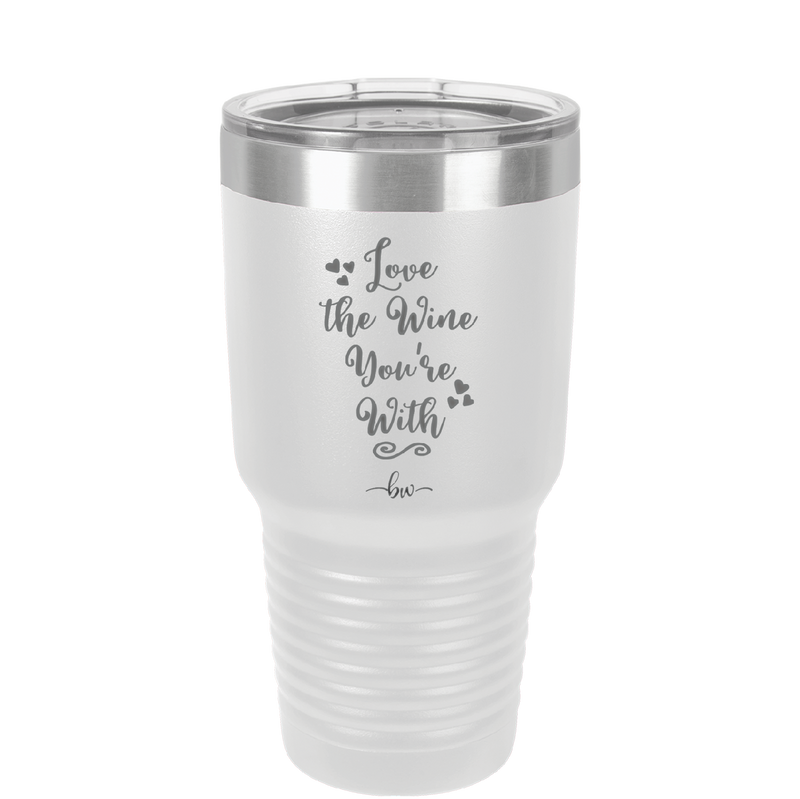 Love the Wine You're With - Laser Engraved Stainless Steel Drinkware - 1568 -