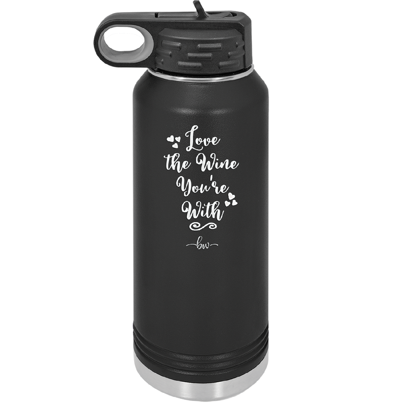 Love the Wine You're With - Laser Engraved Stainless Steel Drinkware - 1568 -
