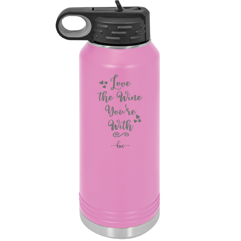 Love the Wine You're With - Laser Engraved Stainless Steel Drinkware - 1568 -