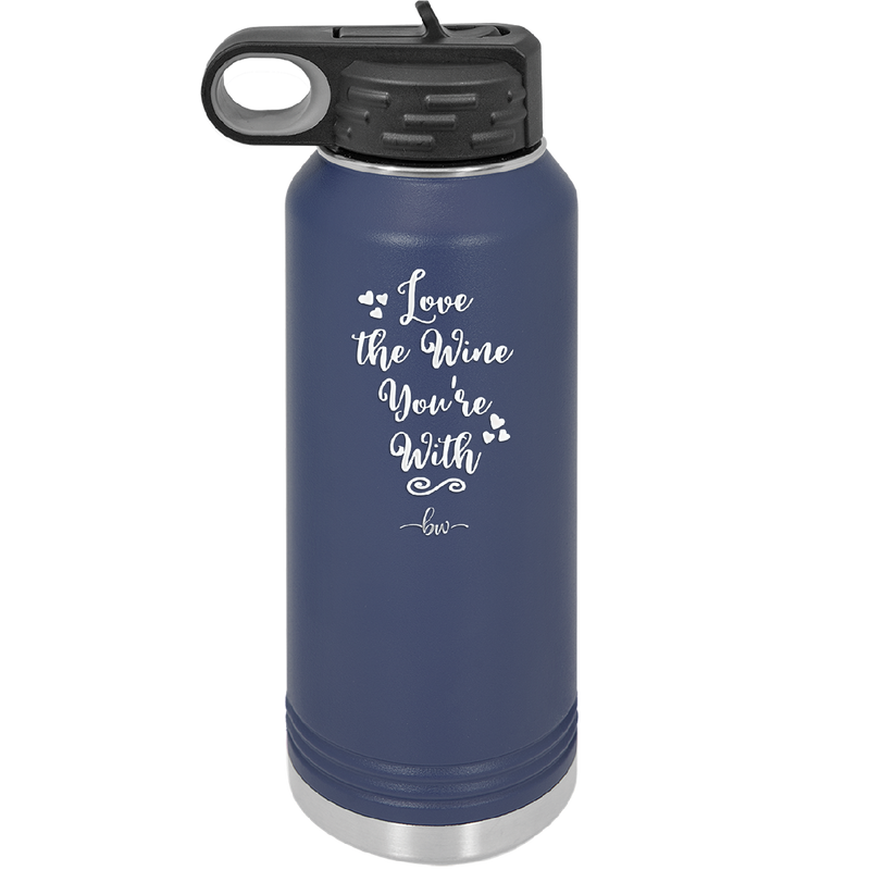 Love the Wine You're With - Laser Engraved Stainless Steel Drinkware - 1568 -