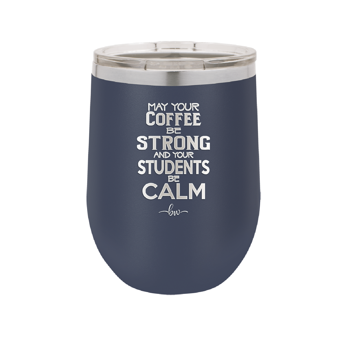 May Your Coffee Be Strong and Your Students Be Calm - Laser Engraved Stainless Steel Drinkware - 1572 -