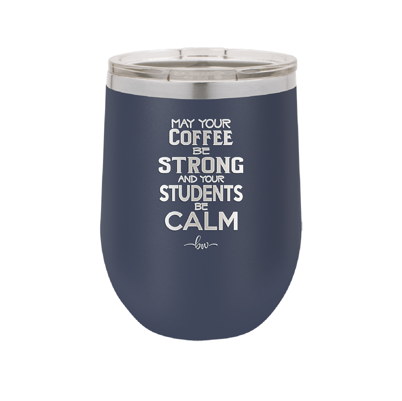 May Your Coffee Be Strong and Your Students Be Calm - Laser Engraved Stainless Steel Drinkware - 1572 -
