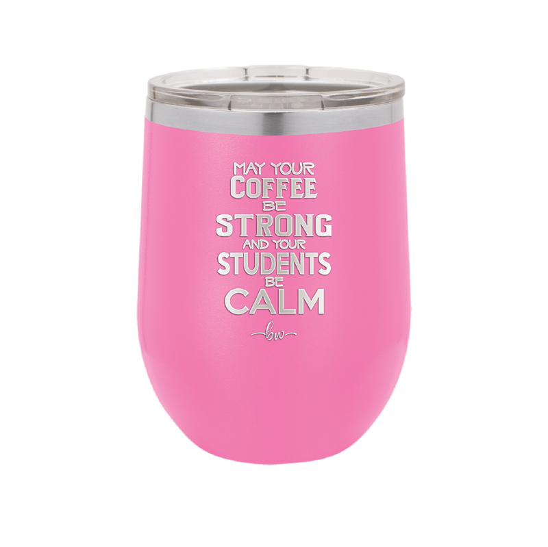 May Your Coffee Be Strong and Your Students Be Calm - Laser Engraved Stainless Steel Drinkware - 1572 -