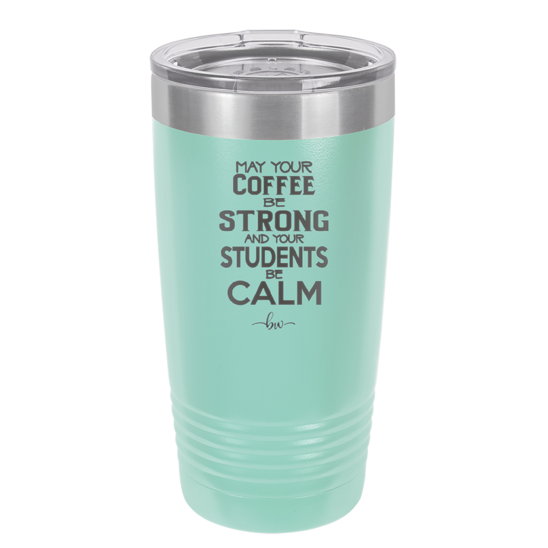 May Your Coffee Be Strong and Your Students Be Calm - Laser Engraved Stainless Steel Drinkware - 1572 -