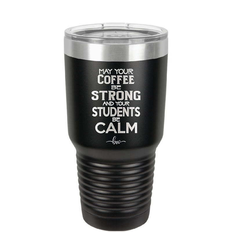 May Your Coffee Be Strong and Your Students Be Calm - Laser Engraved Stainless Steel Drinkware - 1572 -