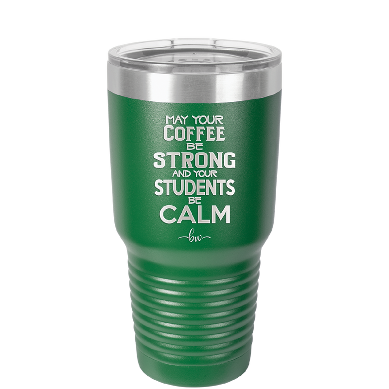 May Your Coffee Be Strong and Your Students Be Calm - Laser Engraved Stainless Steel Drinkware - 1572 -