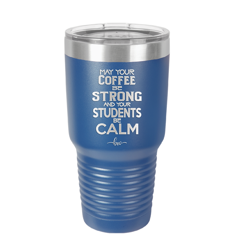 May Your Coffee Be Strong and Your Students Be Calm - Laser Engraved Stainless Steel Drinkware - 1572 -