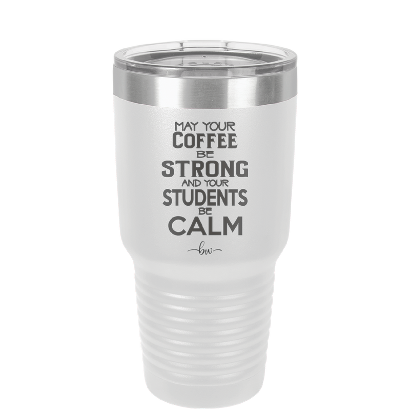 May Your Coffee Be Strong and Your Students Be Calm - Laser Engraved Stainless Steel Drinkware - 1572 -