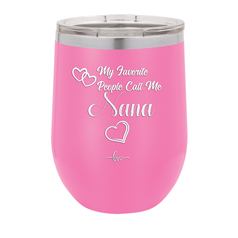 My Favorite People Call Me Nana - Laser Engraved Stainless Steel Drinkware - 1580 -