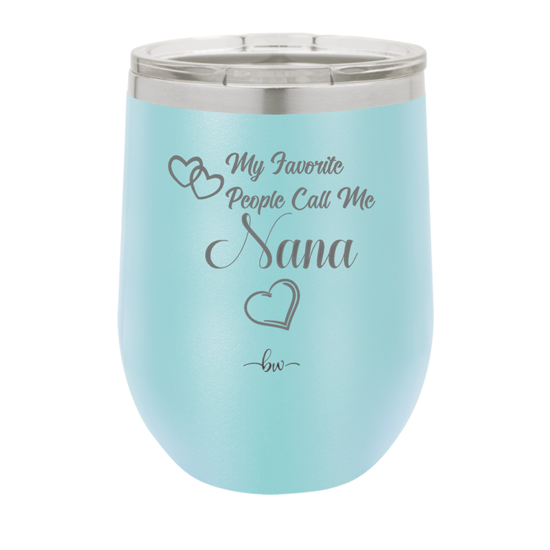 My Favorite People Call Me Nana - Laser Engraved Stainless Steel Drinkware - 1580 -