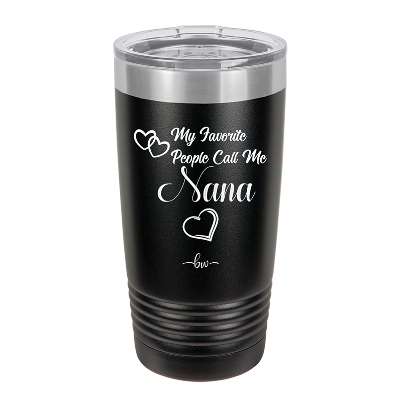 My Favorite People Call Me Nana - Laser Engraved Stainless Steel Drinkware - 1580 -