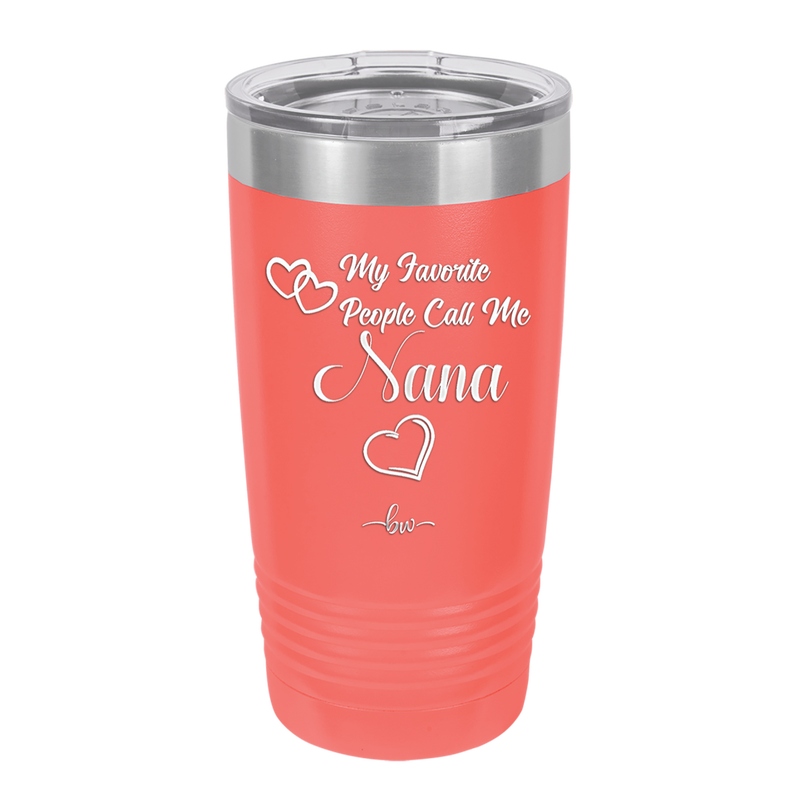 My Favorite People Call Me Nana - Laser Engraved Stainless Steel Drinkware - 1580 -