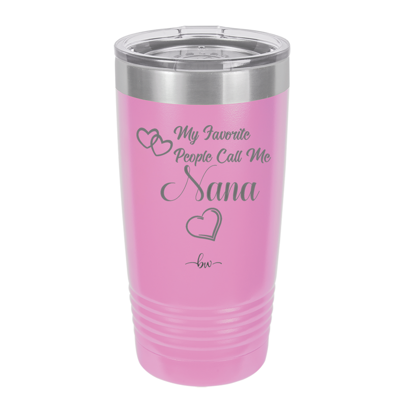 My Favorite People Call Me Nana - Laser Engraved Stainless Steel Drinkware - 1580 -