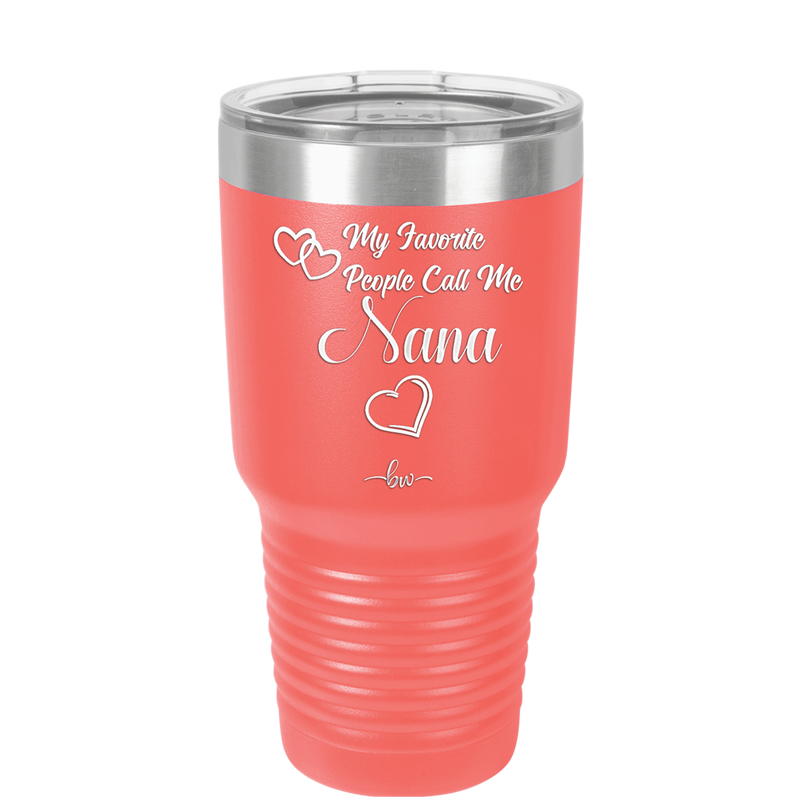 My Favorite People Call Me Nana - Laser Engraved Stainless Steel Drinkware - 1580 -