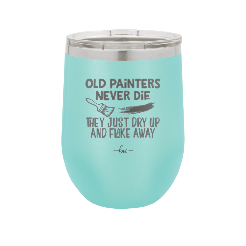 Old Painters Never Die They Just Dry Up and Flake Away - Laser Engraved Stainless Steel Drinkware - 1583 -