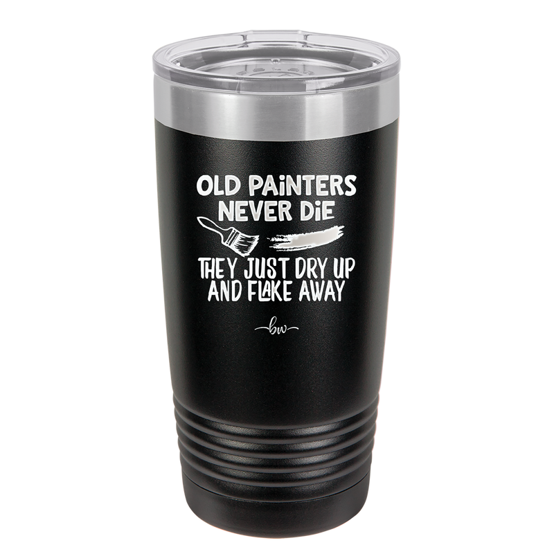 Old Painters Never Die They Just Dry Up and Flake Away - Laser Engraved Stainless Steel Drinkware - 1583 -