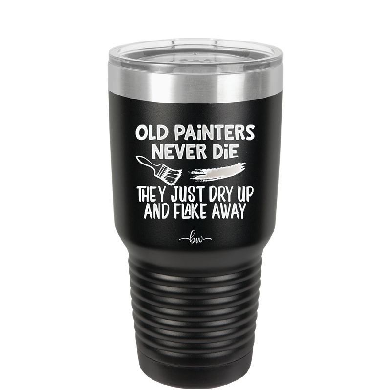 Old Painters Never Die They Just Dry Up and Flake Away - Laser Engraved Stainless Steel Drinkware - 1583 -