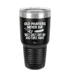 Old Painters Never Die They Just Dry Up and Flake Away - Laser Engraved Stainless Steel Drinkware - 1583 -
