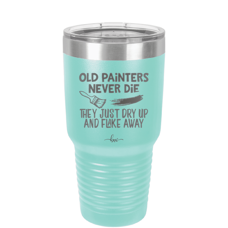 Old Painters Never Die They Just Dry Up and Flake Away - Laser Engraved Stainless Steel Drinkware - 1583 -