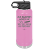 Old Painters Never Die They Just Dry Up and Flake Away - Laser Engraved Stainless Steel Drinkware - 1583 -