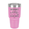 Support Wildlife Raise Boys - Laser Engraved Stainless Steel Drinkware - 1598 -