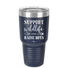 Support Wildlife Raise Boys - Laser Engraved Stainless Steel Drinkware - 1598 -