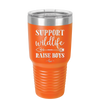 Support Wildlife Raise Boys - Laser Engraved Stainless Steel Drinkware - 1598 -