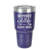 Support Wildlife Raise Boys - Laser Engraved Stainless Steel Drinkware - 1598 -