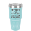 Support Wildlife Raise Boys - Laser Engraved Stainless Steel Drinkware - 1598 -