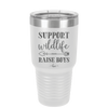 Support Wildlife Raise Boys - Laser Engraved Stainless Steel Drinkware - 1598 -