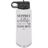 Support Wildlife Raise Boys - Laser Engraved Stainless Steel Drinkware - 1598 -