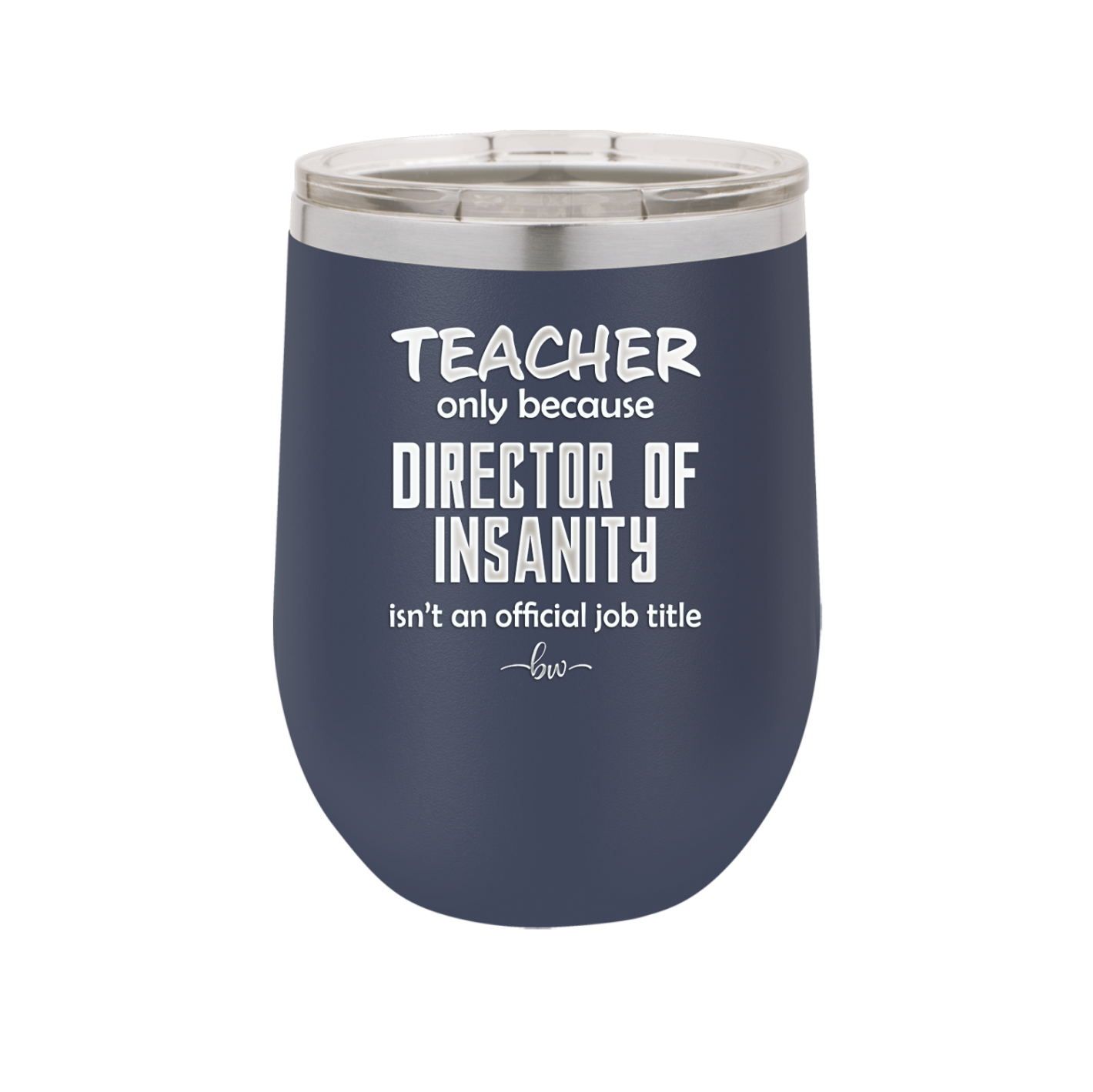 Teacher Only Because Director of Insanity isn't an Official Job Title - Laser Engraved Stainless Steel Drinkware - 1599 -
