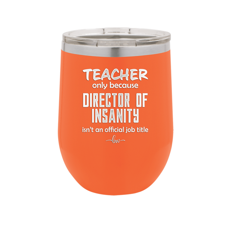 Teacher Only Because Director of Insanity isn't an Official Job Title - Laser Engraved Stainless Steel Drinkware - 1599 -