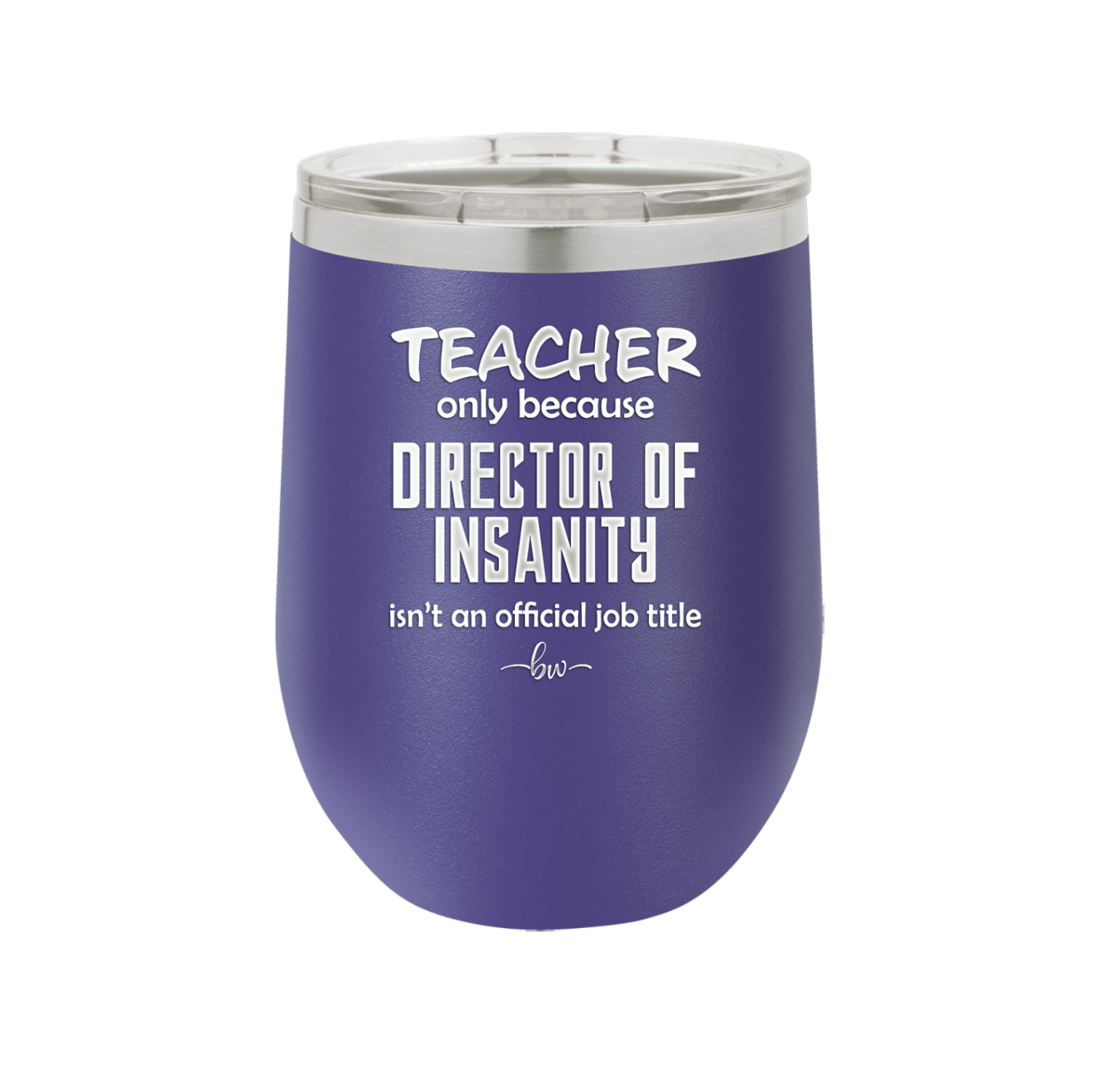 Teacher Only Because Director of Insanity isn't an Official Job Title - Laser Engraved Stainless Steel Drinkware - 1599 -