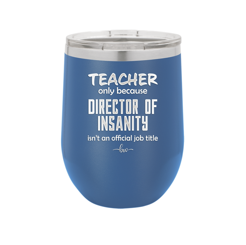 Teacher Only Because Director of Insanity isn't an Official Job Title - Laser Engraved Stainless Steel Drinkware - 1599 -