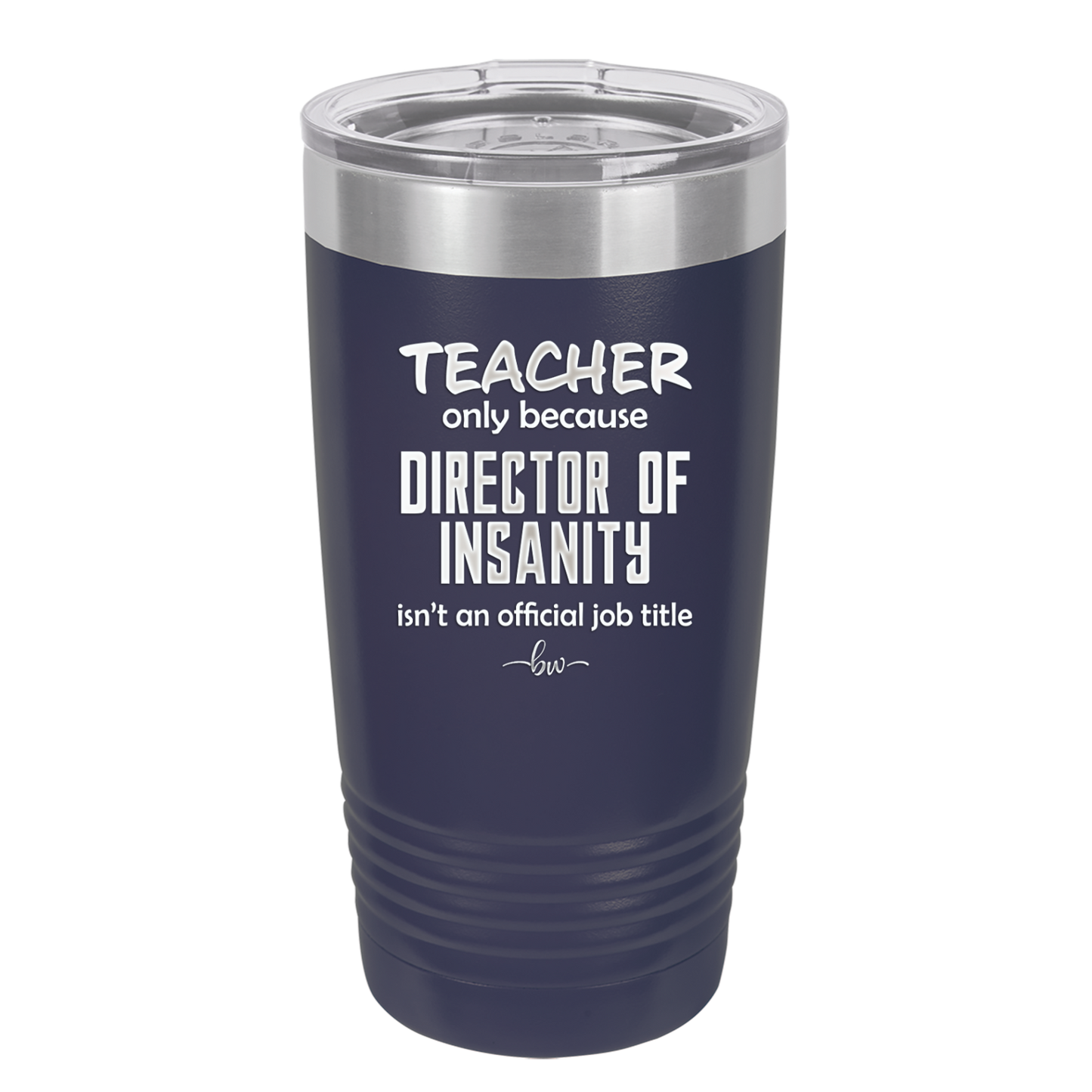 Teacher Only Because Director of Insanity isn't an Official Job Title - Laser Engraved Stainless Steel Drinkware - 1599 -