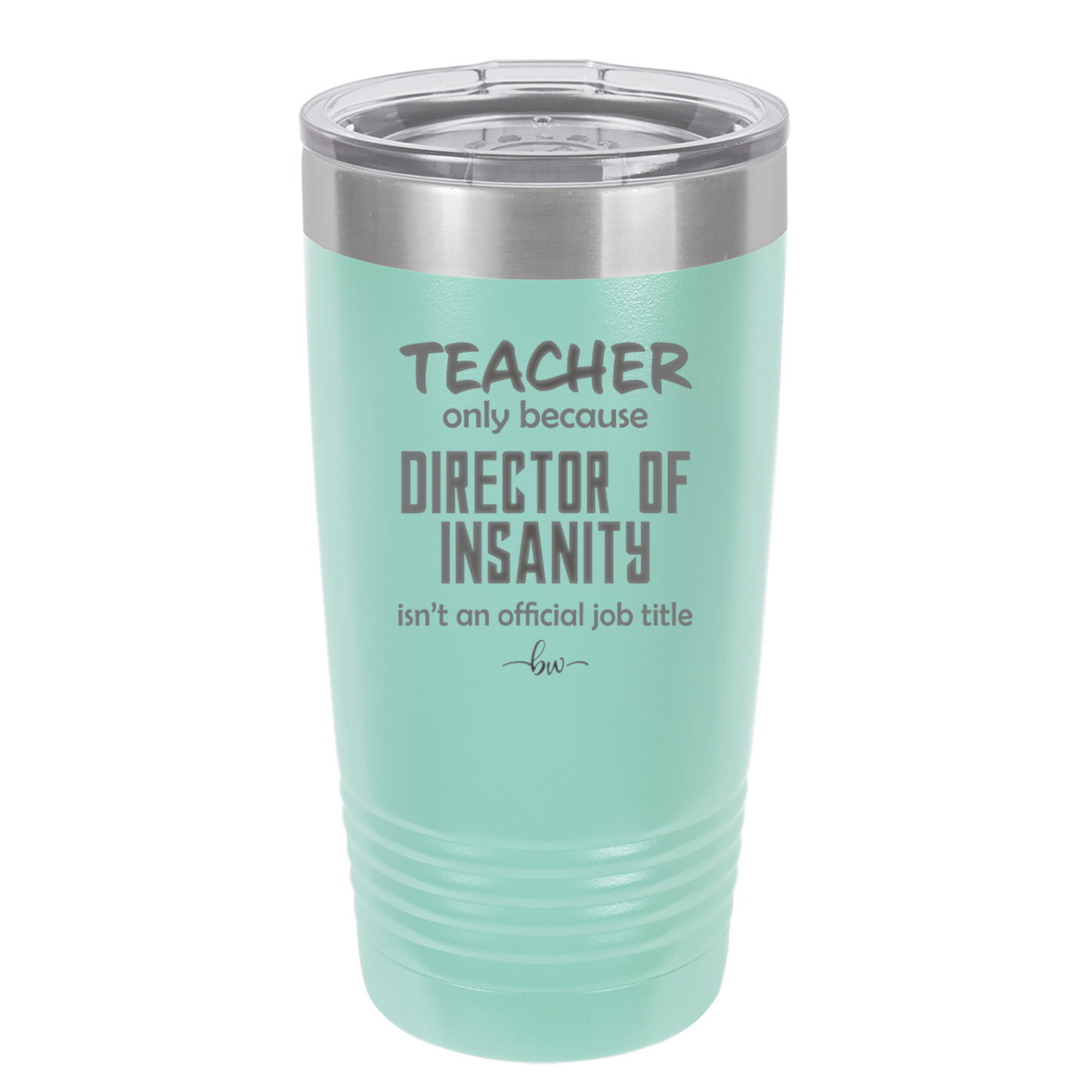 Teacher Only Because Director of Insanity isn't an Official Job Title - Laser Engraved Stainless Steel Drinkware - 1599 -