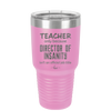Teacher Only Because Director of Insanity isn't an Official Job Title - Laser Engraved Stainless Steel Drinkware - 1599 -