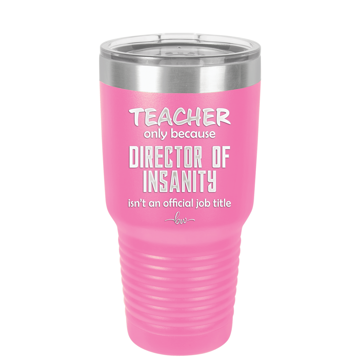 Teacher Only Because Director of Insanity isn't an Official Job Title - Laser Engraved Stainless Steel Drinkware - 1599 -