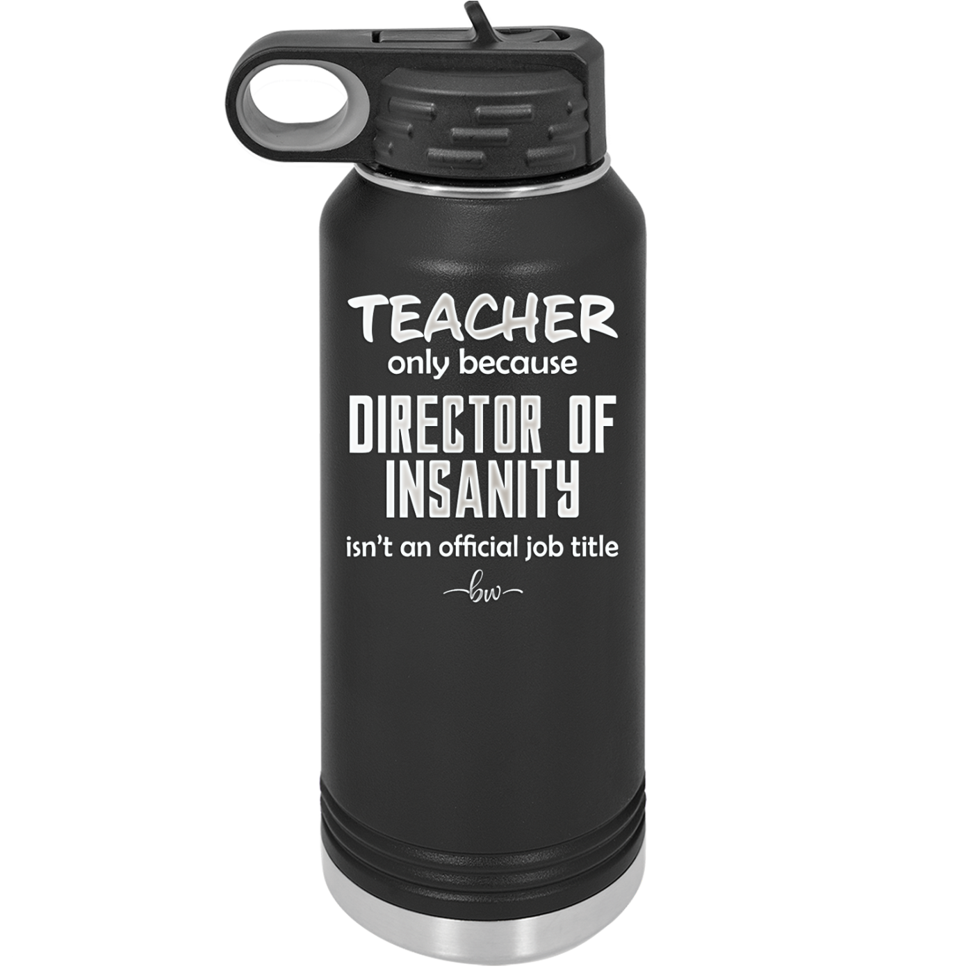 Teacher Only Because Director of Insanity isn't an Official Job Title - Laser Engraved Stainless Steel Drinkware - 1599 -