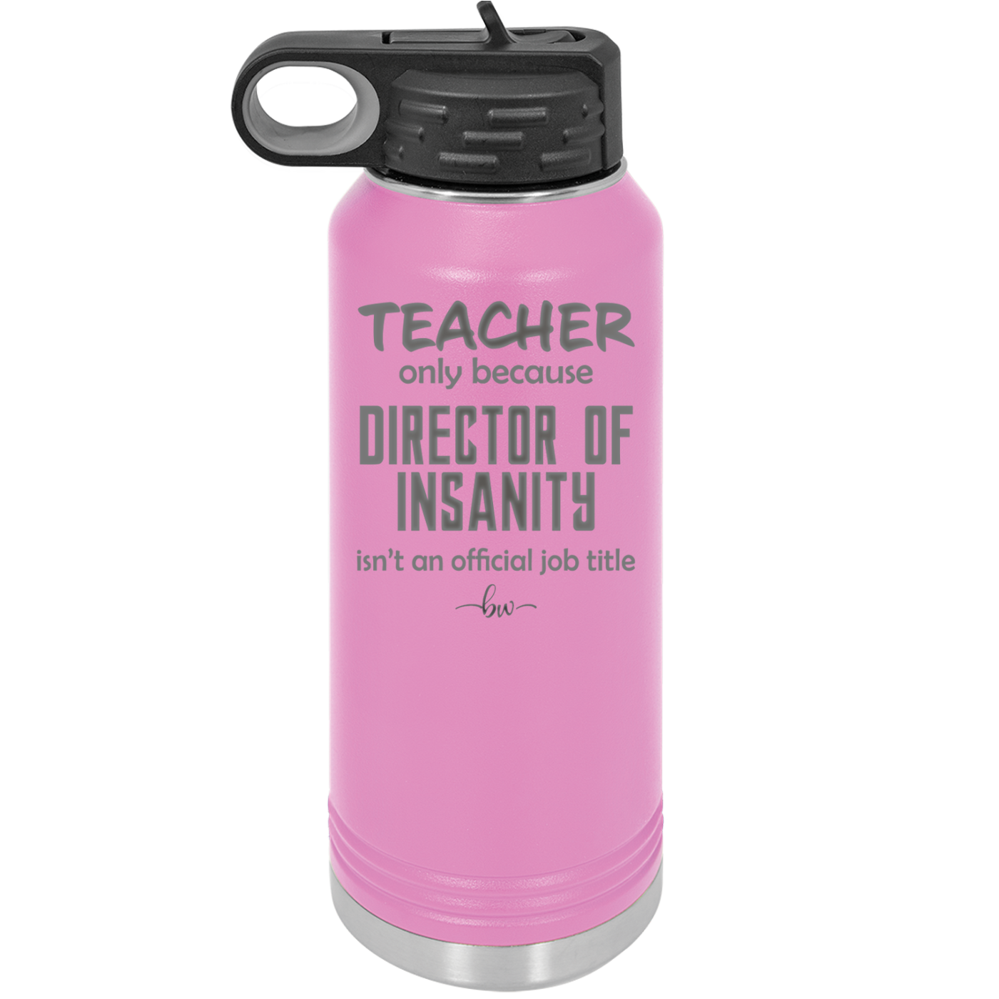 Teacher Only Because Director of Insanity isn't an Official Job Title - Laser Engraved Stainless Steel Drinkware - 1599 -