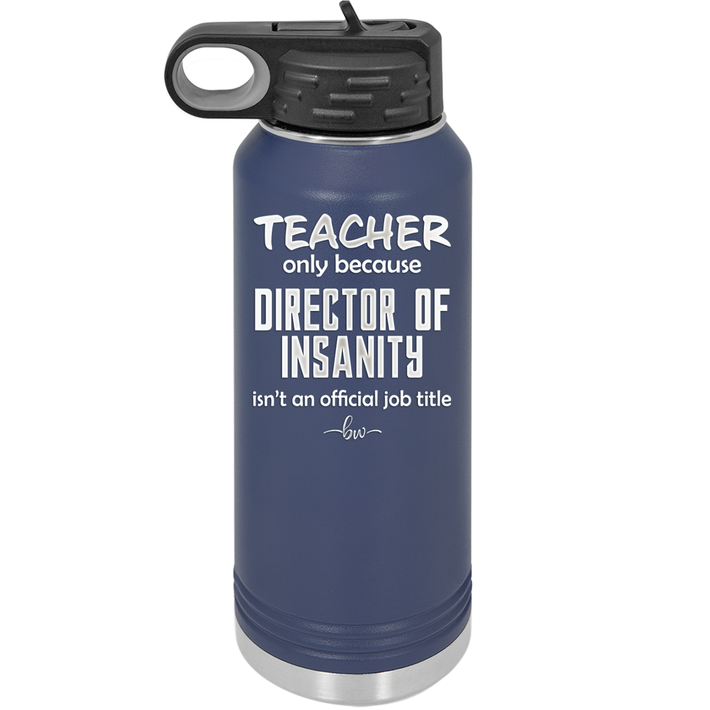 Teacher Only Because Director of Insanity isn't an Official Job Title - Laser Engraved Stainless Steel Drinkware - 1599 -