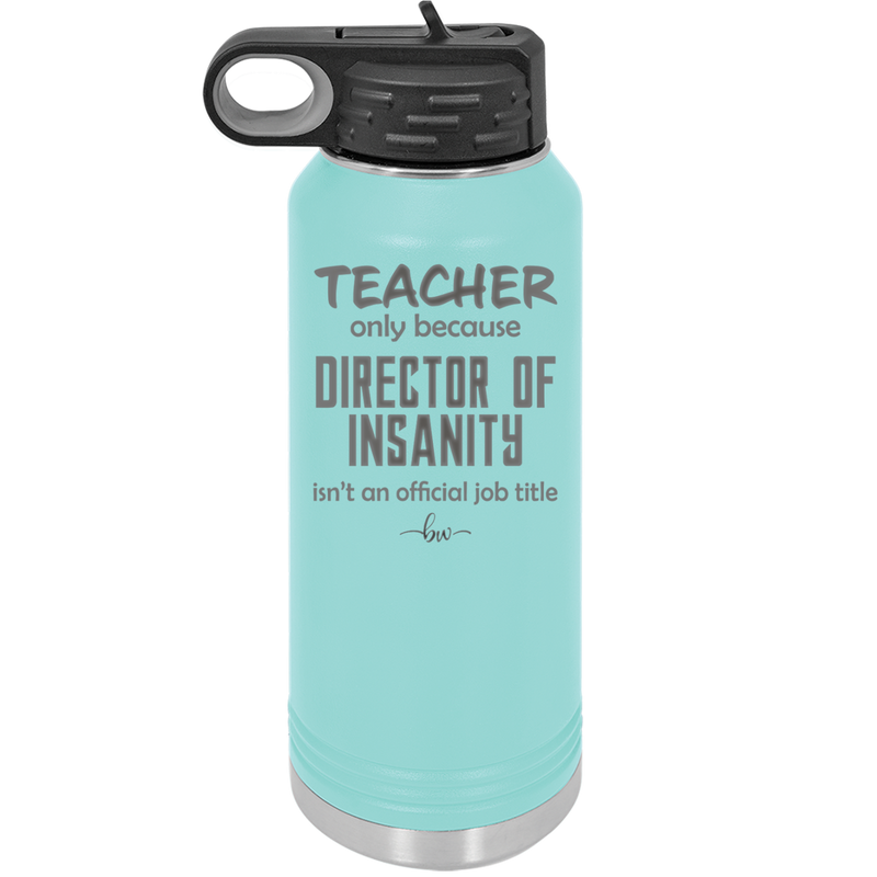Teacher Only Because Director of Insanity isn't an Official Job Title - Laser Engraved Stainless Steel Drinkware - 1599 -