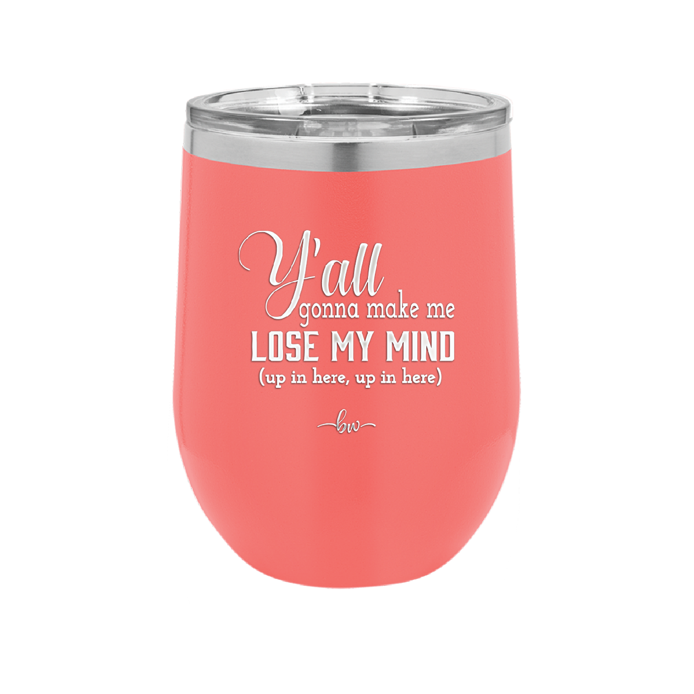 Y'all Gonna Make Me Lose My Mind - Laser Engraved Stainless Steel Drinkware - 1612 -