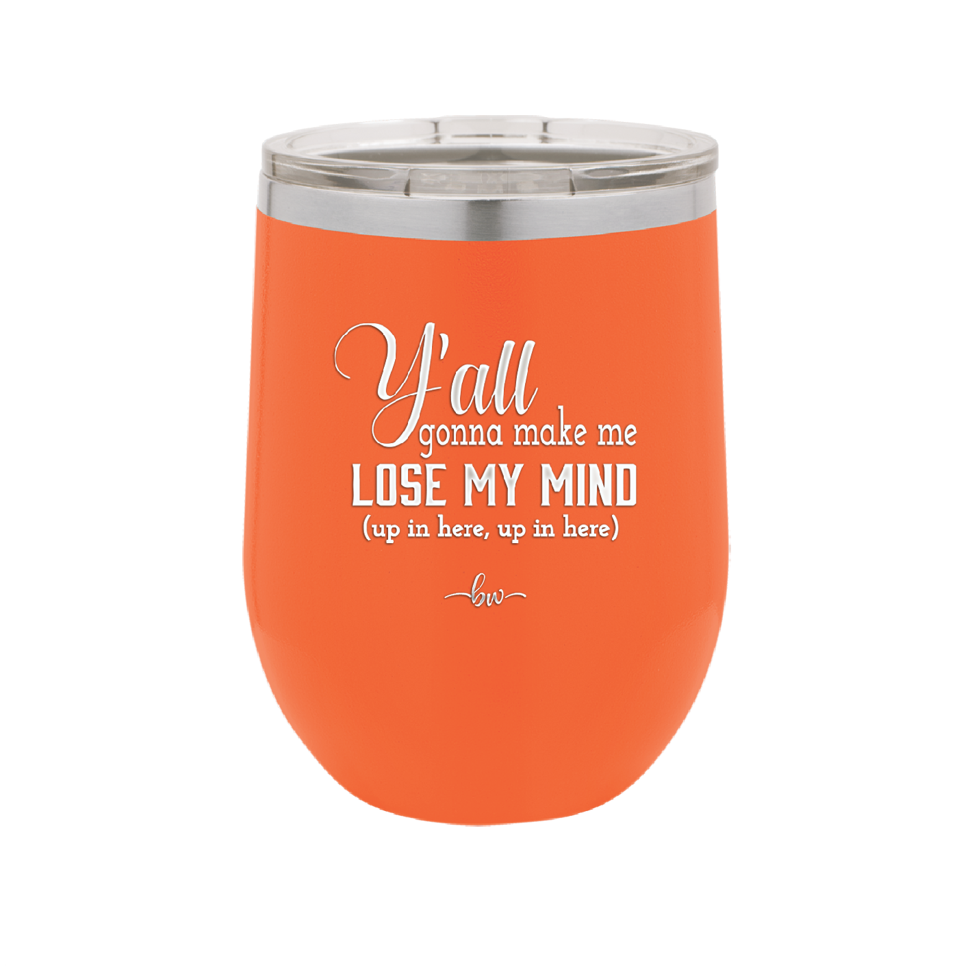 Y'all Gonna Make Me Lose My Mind - Laser Engraved Stainless Steel Drinkware - 1612 -